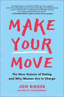 Make Your Move: The New Science Of Dating And Why Women Are In Charge by Jon Birger