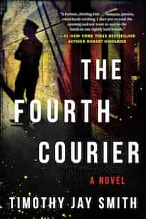 The Fourth Courier: A Novel by Timothy Jay Smith