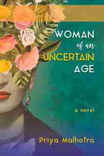 Woman Of An Uncertain Age by Priya Malhotra
