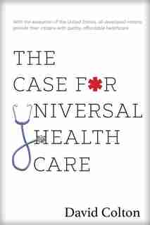 The Case for Universal Health Care by David Colton