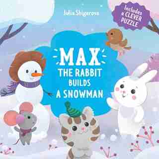 Max The Rabbit Builds A Snowman: Includes A Clever Puzzle by Julia Shigarova