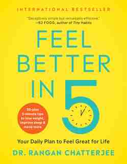 Feel Better In 5: Your Daily Plan To Feel Great For Life by Dr. Rangan Chatterjee