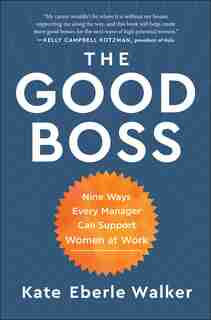 The Good Boss: 9 Ways Every Manager Can Support Women At Work by Kate Eberle Walker