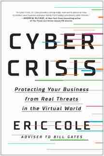 Cyber Crisis: Protecting Your Business From Real Threats In The Virtual World by Eric Cole