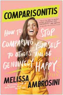 Comparisonitis: How To Stop Comparing Yourself To Others And Be Genuinely Happy by Melissa Ambrosini