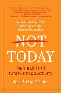 Not Today: The 9 Habits Of Extreme Productivity by Erica Schultz