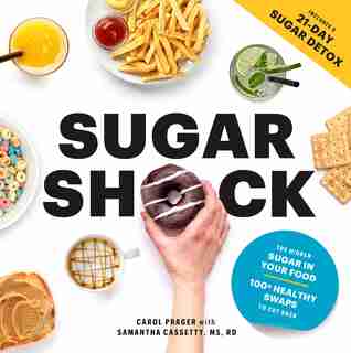 Sugar Shock: The Hidden Sugar In Your Food And 100+ Smart Swaps To Cut Back by Carol Prager