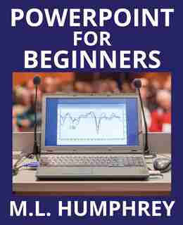 PowerPoint for Beginners by M.L. Humphrey