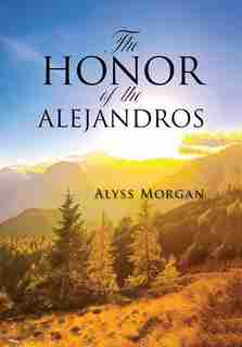 The Honor Of The Alejandros by Alyss Morgan