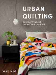 Urban Quilting: Quilt Patterns For The Modern-day Quilter by Wendy Chow
