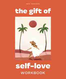 The Gift Of Self-love: A Workbook To Help You Build Confidence, Recognize Your Worth, And Learn To Finally Love Yourself by Mary Jelkovsky