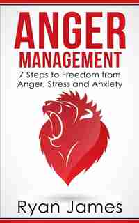 Anger Management: 7 Steps To Freedom From Anger, Stress And Anxiety (anger Management Series Book 1) by Ryan James