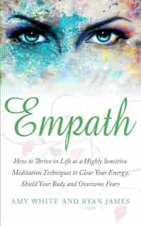 Empath: How To Thrive In Life As A Highly Sensitive - Meditation Techniques To Clear Your Energy, Shield Yo by Ryan James