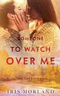 Someone To Watch Over Me: The Thorntons Book 5 by Iris Morland