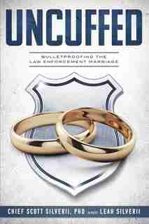 Uncuffed: Bulletproofing The Law Enforcement Marriage by Scott Silverii