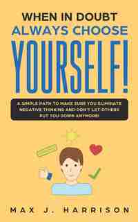 When In Doubt - Always Choose Yourself! by Max J. Harrison