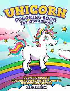 Unicorn Coloring Book For Kids Ages 4-8: 50 Fun Unicorn Coloring Pages With Funny & Uplifting Quotes by Clever Kiddo
