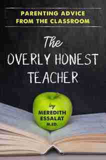 The Overly Honest Teacher: Parenting Advice From The Classroom by Meredith Essalat