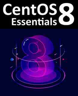 Centos 8 Essentials: Learn To Install, Administer And Deploy Centos 8 Systems by Neil Smyth