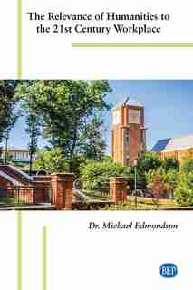 The Relevance Of Humanities To The 21st Century Workplace by Michael Edmondson