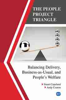 The People Project Triangle: Balancing Delivery, Business-as-usual, And People's Welfare by Stuart Copeland