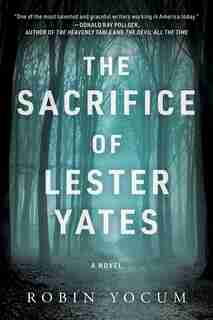 The Sacrifice of Lester Yates: A Novel by Robin Yocum