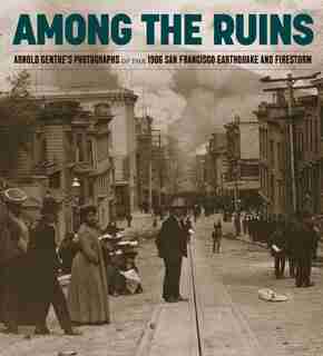 The 1906 San Francisco Earthquake and Firestorm: Photographs by Arnold Genthe by Karin Breuer