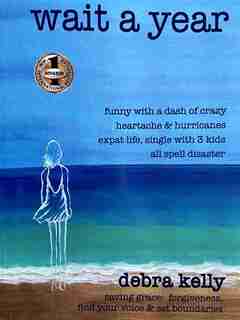 Wait a Year: funny with a dash of crazy heartache and hurricanes expat life, single with three kids all spell dis by Debra Kelly