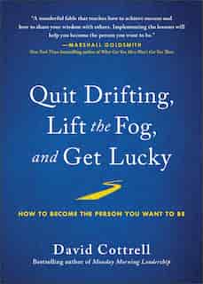 Quit Drifting, Lift The Fog, And Get Lucky: How To Become The Person You Want To Be by David Cottrell