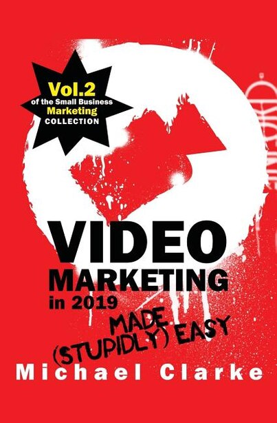 Video Marketing in 2019 Made (Stupidly) Easy by Michael Clarke