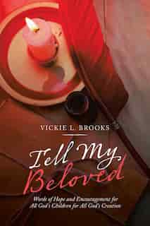 Tell My Beloved: Words of Hope and Encouragement for All God'S Children for All God'S Creation by Vickie L. Brooks