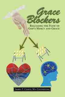 Grace Blockers: Releasing the Flow of God's Mercy and Grace by James T. Cloyd Ma-Counseling