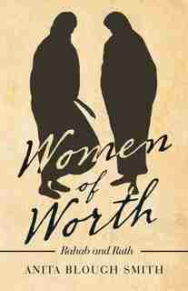 Women of Worth: Rahab and Ruth by Anita Blough Smith
