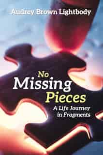 No Missing Pieces: A Life Journey in Fragments by Audrey Brown Lightbody