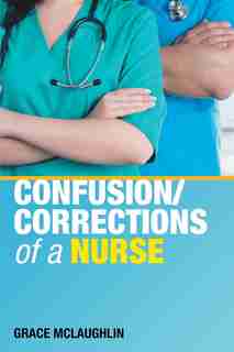 Confusion/Corrections of a Nurse by Grace McLaughlin