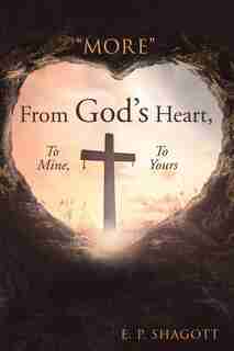 "More" from God's Heart, to Mine, to Yours by E. P. Shagott