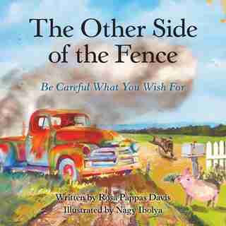 The Other Side of the Fence: Be Careful What You Wish For by Rosa Pappas Davis