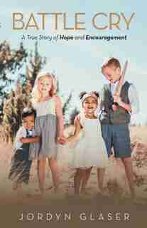 Battle Cry: A True Story of Hope and Encouragement by Jordyn Glaser