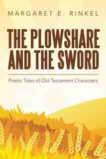 The Plowshare and the Sword: Poetic Tales of Old Testament Characters by Margaret E. Rinkel