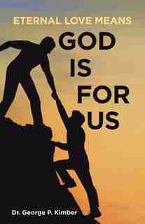 Eternal Love Means God Is for Us by Dr. George P. Kimber