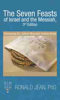 The Seven Feasts of Israel and the Messiah, 2Nd Edition: Discovering Our Judean-Messianic Hebraic Roots by Ronald Jean PhD