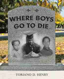 Where Boys Go to Die by Toriano D. Henry