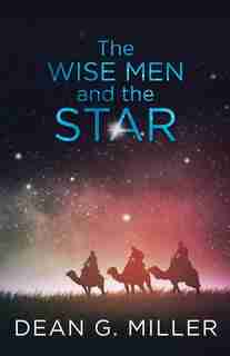 The Wise Men and the Star by Dean G. Miller