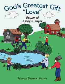 God's Greatest Gift "Love": Power of a Boy's Prayer by Rebecca Sherman Marvin