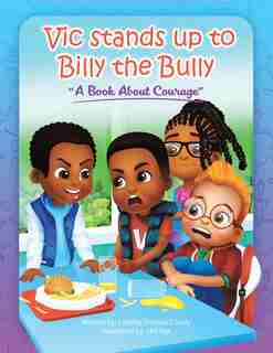 Vic Stands Up To Billy The Bully: A Book About Courage by Latisha Thomas Cokely