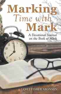 Marking Time with Mark: A Devotional Journal on the Book of Mark by Janet Fisher Aronson