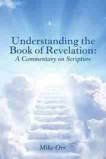 Understanding the Book of Revelation: : A Commentary on Scripture by Mike Orr