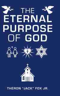 The Eternal Purpose Of God by Theron Fox Jr.