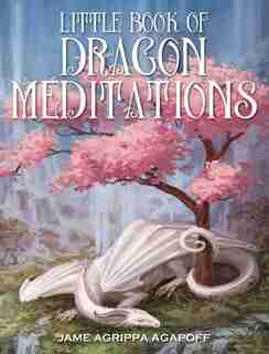 Little Book Of Dragon Meditations by Iv M.d. James R. Agapoff