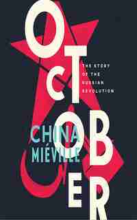 October: The Story Of The Russian Revolution by China Mieville
